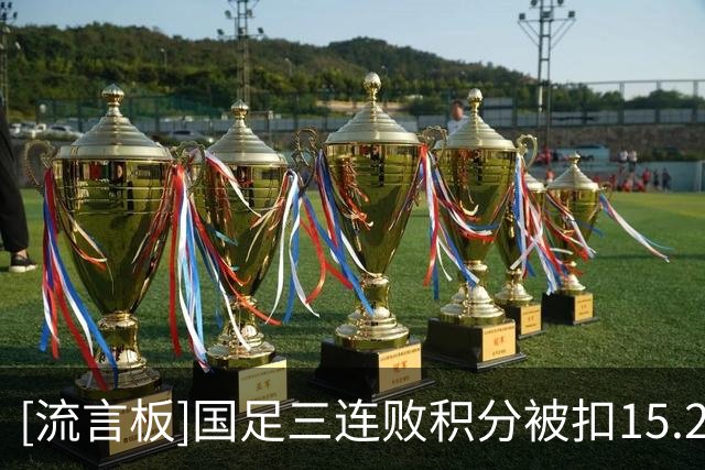 [流言板]国足三连败积分被扣15.23分，世界排名下跌4位来到第95